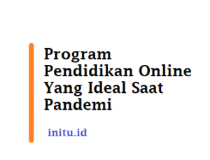 Program Pendidikan Online Yang Ideal Saat Pandemi