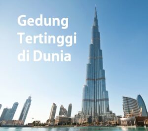 Daftar Bangunan Tertinggi di Dunia Dari Tahun ke Tahun